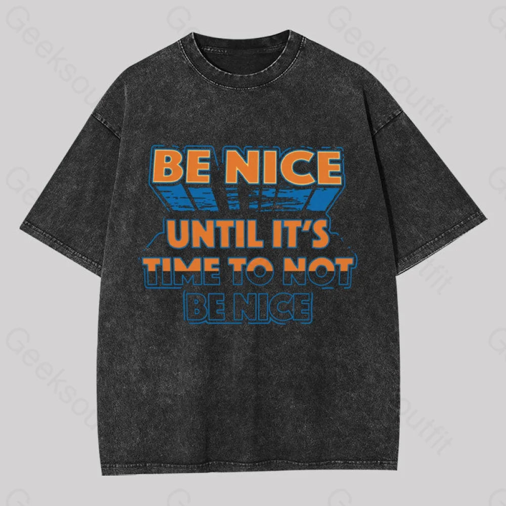 Be Nice Until It's Time To Not Be Nice Washed T-shirt