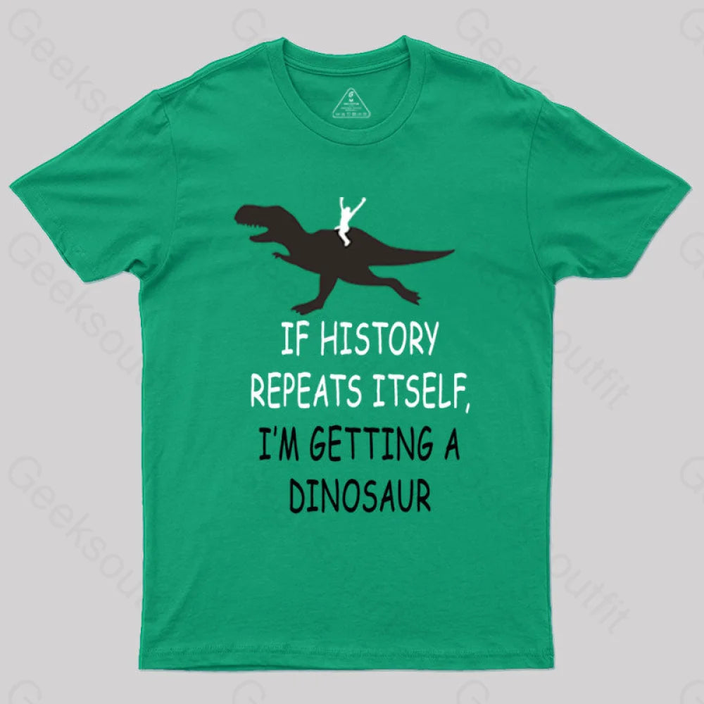 If History Repeats Itself I'm Getting A Dinosaur T-shirt